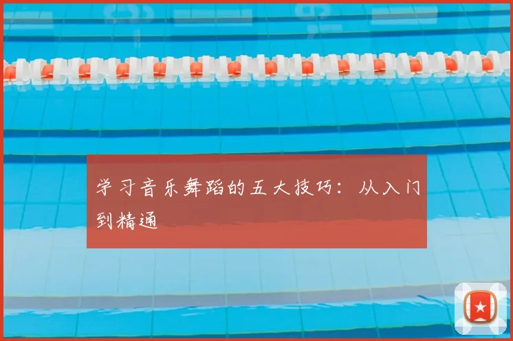 学习音乐舞蹈的五大技巧:从入门到精通