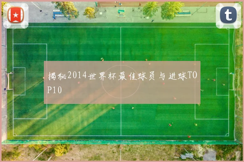 揭秘2014世界杯最佳球员与进球TOP10